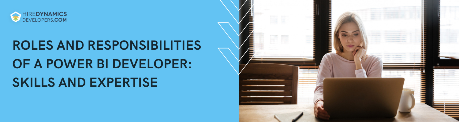 Roles and Responsibilities of a Power BI Developer: Skills and Expertise